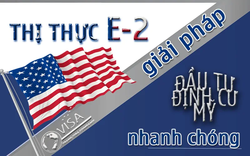 VISA E-2: GIẢI PHÁP NHANH CHÓNG ĐẦU TƯ ĐỊNH CƯ MỸ