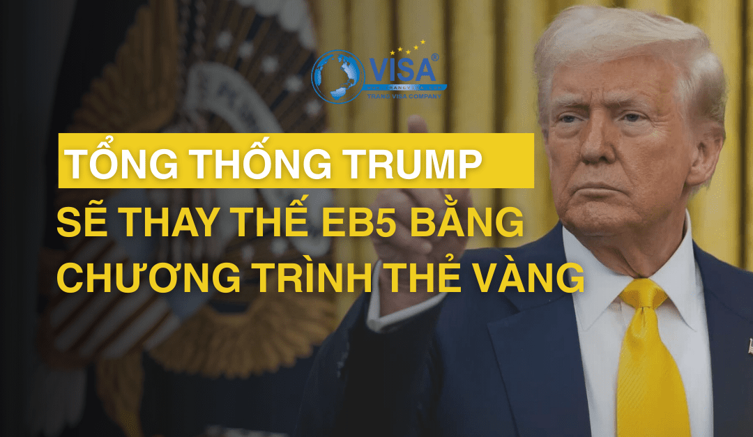 Tổng thống Trump sẽ thay thế EB5 bằng chương trình thẻ Vàng